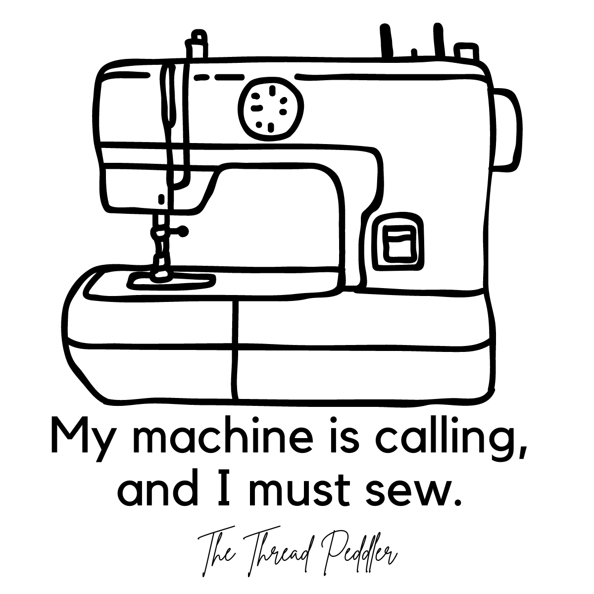 Funny sewing quote that reads, "my machine is calling, and I must sew." picture of a hand drawn black sewing machine